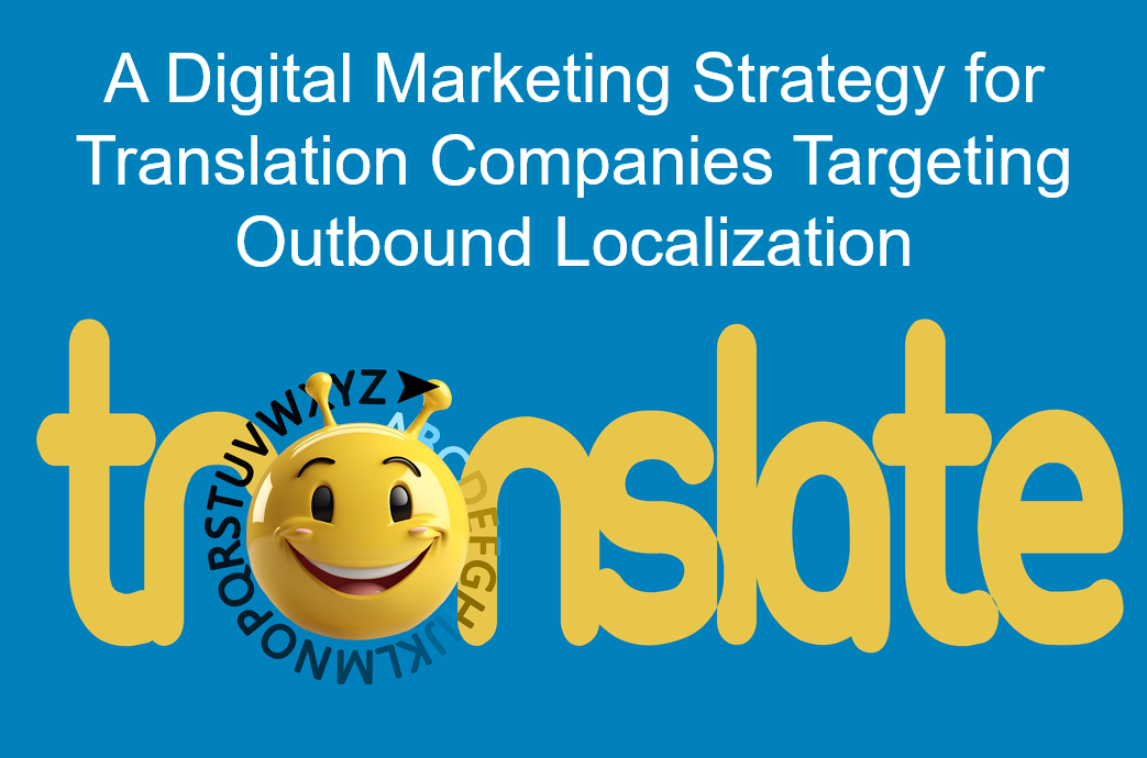 You are currently viewing A Digital Marketing Strategy for Translation Companies Targeting Outbound Localization